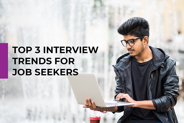 Top 3 Interview Trends for Job Seekers