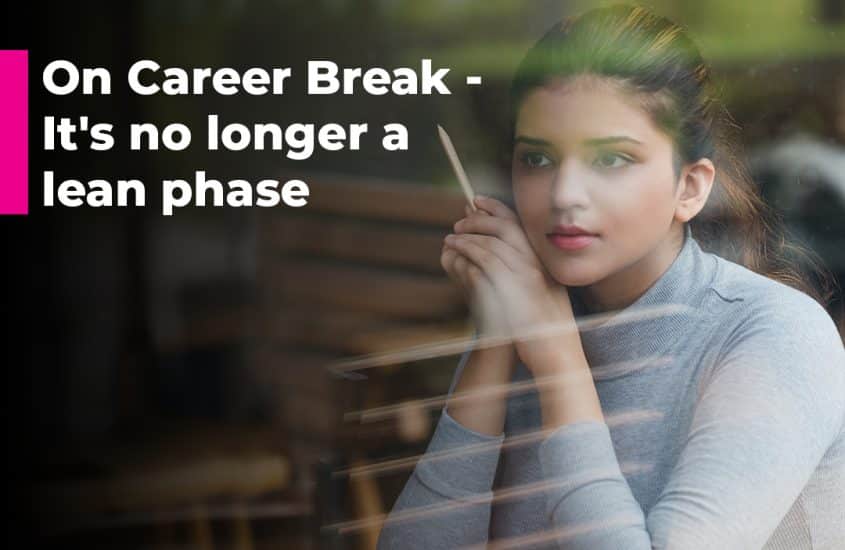 On Career Break – It’s No Longer a Lean Phase!