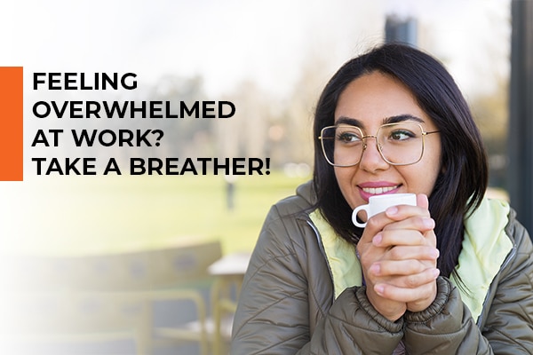 Feeling overwhelmed at work? Take a breather!