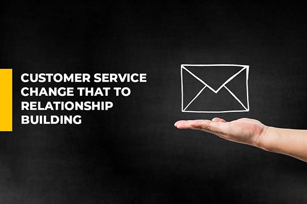 Customer Service change that to Relationship Building