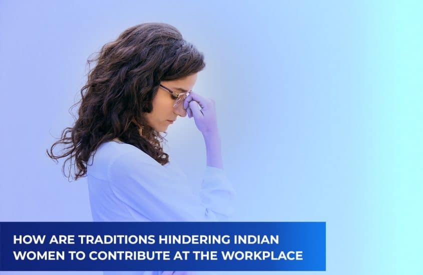How are traditions hindering Indian women to contribute at the workplace